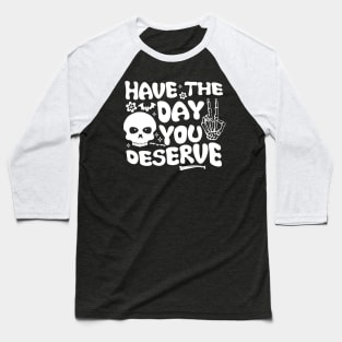 Have the day you deserve | saying cool motivational quote Baseball T-Shirt